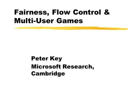Peter Key Microsoft Research, Cambridge Fairness, Flow Control & Multi-User Games.