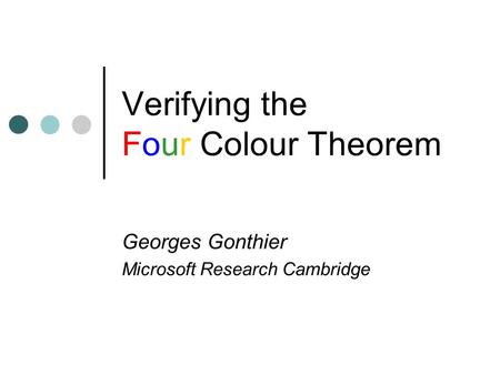 Verifying the Four Colour Theorem Georges Gonthier Microsoft Research Cambridge.