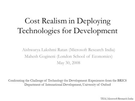 Cost Realism in Deploying Technologies for Development Aishwarya Lakshmi Ratan (Microsoft Research India) Mahesh Gogineni (London School of Economics)