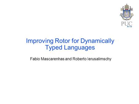 Improving Rotor for Dynamically Typed Languages Fabio Mascarenhas and Roberto Ierusalimschy.