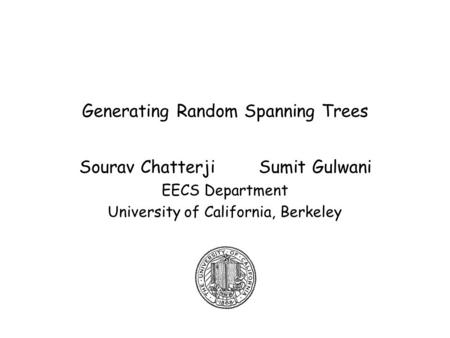 Generating Random Spanning Trees Sourav Chatterji Sumit Gulwani EECS Department University of California, Berkeley.