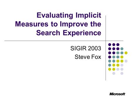 Evaluating Implicit Measures to Improve the Search Experience SIGIR 2003 Steve Fox.