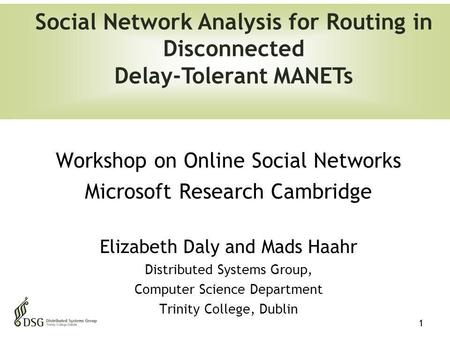 1 Workshop on Online Social Networks Microsoft Research Cambridge Elizabeth Daly and Mads Haahr Distributed Systems Group, Computer Science Department.