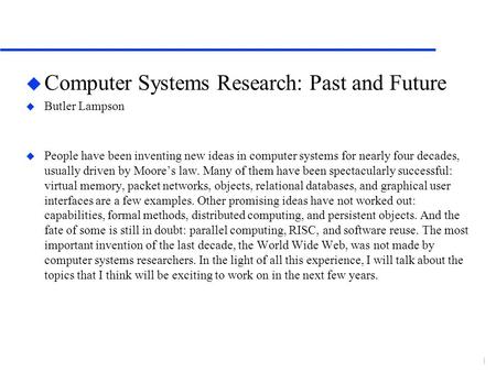 U Computer Systems Research: Past and Future u Butler Lampson u People have been inventing new ideas in computer systems for nearly four decades, usually.