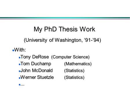 My PhD Thesis Work l With: n Tony DeRose (Computer Science) n Tom Duchamp (Mathematics) n John McDonald (Statistics) n Werner Stuetzle (Statistics) n...