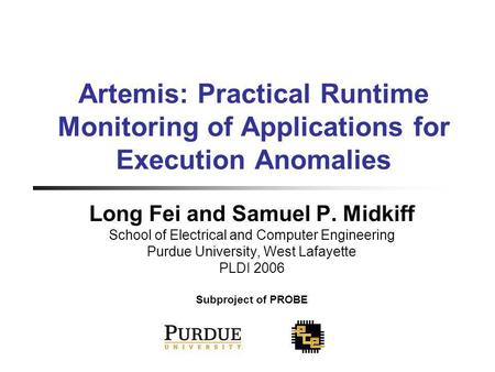 Artemis: Practical Runtime Monitoring of Applications for Execution Anomalies Long Fei and Samuel P. Midkiff School of Electrical and Computer Engineering.