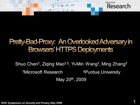 1 IEEE Symposium on Security and Privacy, May 2009 Shuo Chen, Ziqing Mao, Yi-Min Wang, Ming Zhang Microsoft Research Purdue University May 20 th, 2009.