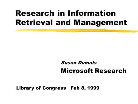 Research in Information Retrieval and Management Susan Dumais Microsoft Research Library of Congress Feb 8, 1999.