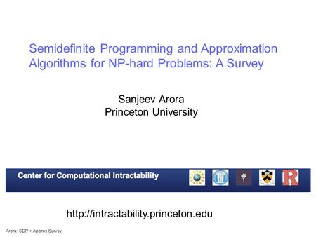 Arora: SDP + Approx Survey Semidefinite Programming and Approximation Algorithms for NP-hard Problems: A Survey Sanjeev Arora Princeton University