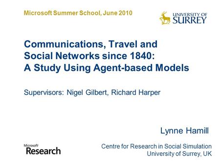 Communications, Travel and Social Networks since 1840: A Study Using Agent-based Models Supervisors: Nigel Gilbert, Richard Harper Lynne Hamill Centre.