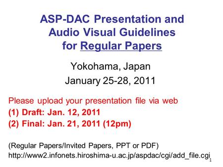 1 ASP-DAC Presentation and Audio Visual Guidelines for Regular Papers Yokohama, Japan January 25-28, 2011 Please upload your presentation file via web.