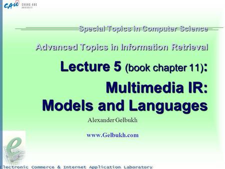 Alexander Gelbukh www.Gelbukh.com Special Topics in Computer Science Advanced Topics in Information Retrieval Lecture 5 (book chapter 11): Multimedia.
