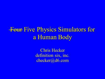 Four Five Physics Simulators for a Human Body Chris Hecker definition six, inc.