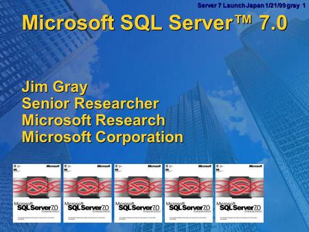 Server 7 Launch Japan 1/21/99 gray 1 Server 7 Launch Japan 1/21/99 gray 1 Microsoft SQL Server 7.0 Jim Gray Senior Researcher Microsoft Research Microsoft.
