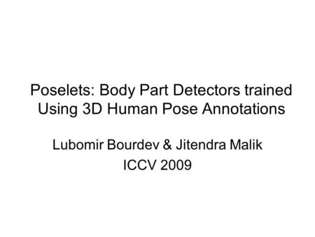 Poselets: Body Part Detectors trained Using 3D Human Pose Annotations Lubomir Bourdev & Jitendra Malik ICCV 2009.