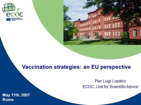 Pier Luigi Lopalco ECDC, Unit for Scientific Advice May 11th, 2007 Rome Vaccination strategies: an EU perspective.