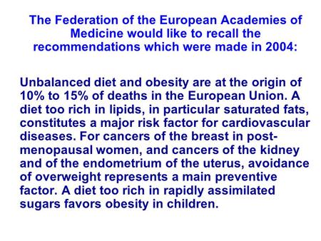The Federation of the European Academies of Medicine would like to recall the recommendations which were made in 2004: Unbalanced diet and obesity are.