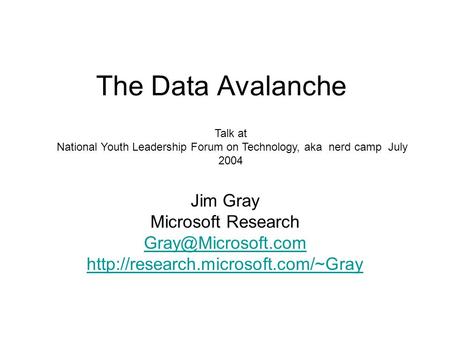 The Data Avalanche Jim Gray Microsoft Research  Talk at National Youth Leadership Forum on Technology,