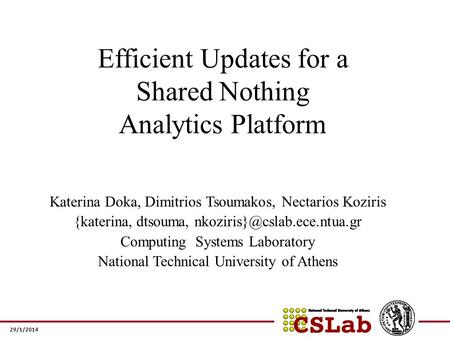 29/1/2014 Efficient Updates for a Shared Nothing Analytics Platform Katerina Doka, Dimitrios Tsoumakos, Nectarios Koziris {katerina, dtsouma,
