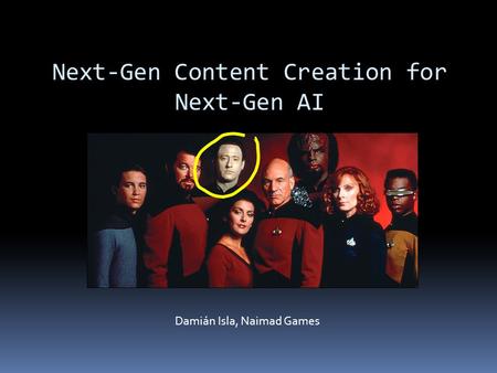 Next-Gen Content Creation for Next-Gen AI Damián Isla, Naimad Games.