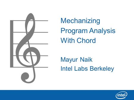 Mechanizing Program Analysis With Chord Mayur Naik Intel Labs Berkeley.