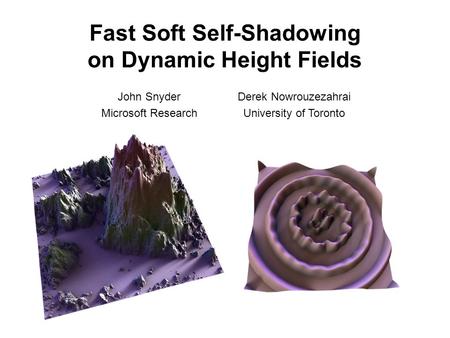 Fast Soft Self-Shadowing on Dynamic Height Fields John Snyder Microsoft Research Derek Nowrouzezahrai University of Toronto.