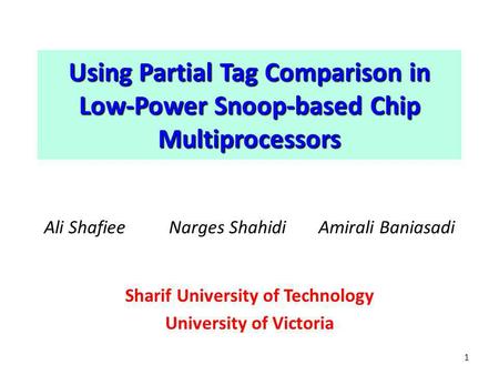 Using Partial Tag Comparison in Low-Power Snoop-based Chip Multiprocessors Ali ShafieeNarges Shahidi Amirali Baniasadi Sharif University of Technology.
