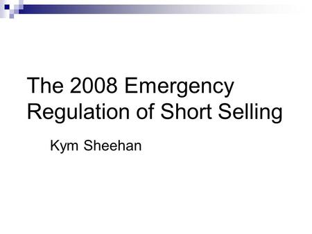 The 2008 Emergency Regulation of Short Selling Kym Sheehan.