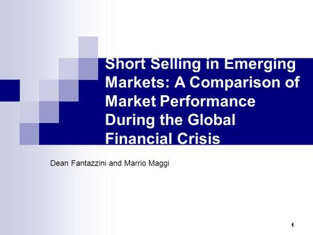 1 Short Selling in Emerging Markets: A Comparison of Market Performance During the Global Financial Crisis Dean Fantazzini and Marrio Maggi.