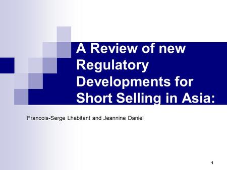 1 A Review of new Regulatory Developments for Short Selling in Asia: Francois-Serge Lhabitant and Jeannine Daniel.