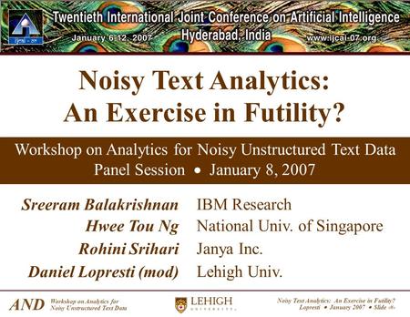 Noisy Text Analytics: An Exercise in Futility? Lopresti January 2007 Slide 1 AND Workshop on Analytics for Noisy Unstructured Text Data Noisy Text Analytics: