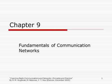 Cognitive Radio Communications and Networks: Principles and Practice By A. M. Wyglinski, M. Nekovee, Y. T. Hou (Elsevier, December 2009) 1 Chapter 9 Fundamentals.