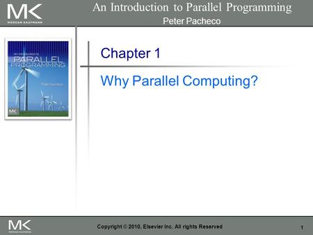 1 Copyright © 2010, Elsevier Inc. All rights Reserved Chapter 1 Why Parallel Computing? An Introduction to Parallel Programming Peter Pacheco.