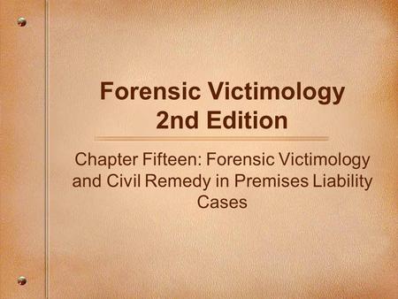 Forensic Victimology 2nd Edition Chapter Fifteen: Forensic Victimology and Civil Remedy in Premises Liability Cases.