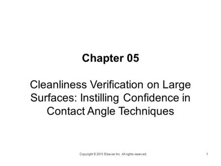 Chapter 05 Cleanliness Verification on Large Surfaces: Instilling Confidence in Contact Angle Techniques 1Copyright © 2013 Elsevier Inc. All rights reserved.