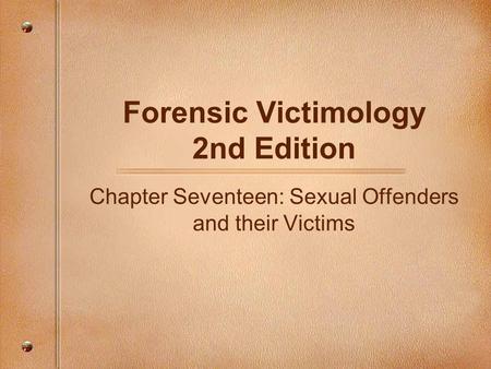 Forensic Victimology 2nd Edition Chapter Seventeen: Sexual Offenders and their Victims.