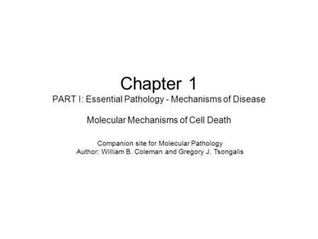 Chapter 1 PART I: Essential Pathology - Mechanisms of Disease Molecular Mechanisms of Cell Death Companion site for Molecular Pathology Author: William.