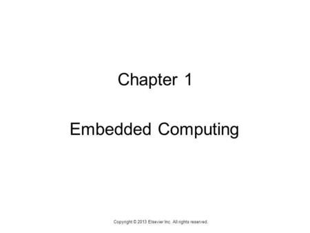 1 Copyright © 2013 Elsevier Inc. All rights reserved. Chapter 1 Embedded Computing.