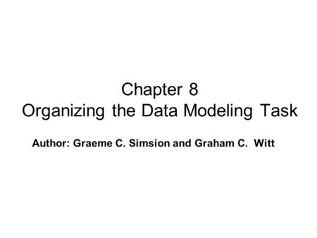 Author: Graeme C. Simsion and Graham C. Witt Chapter 8 Organizing the Data Modeling Task.