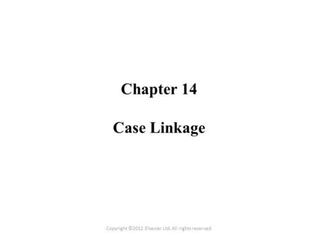 Chapter 14 Case Linkage Copyright ©2012 Elsevier Ltd. All rights reserved.