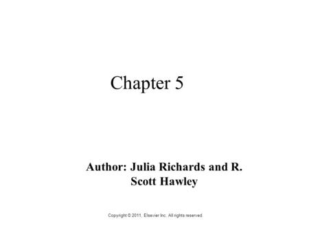Copyright © 2011, Elsevier Inc. All rights reserved. Chapter 5 Author: Julia Richards and R. Scott Hawley.