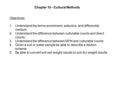 Chapter 10 - Cultural Methods Objectives 1.Understand the terms enrichment, selective, and differential medium. 2.Understand the difference between culturable.