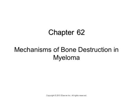 Chapter 62 Chapter 62 Mechanisms of Bone Destruction in Myeloma Copyright © 2013 Elsevier Inc. All rights reserved.