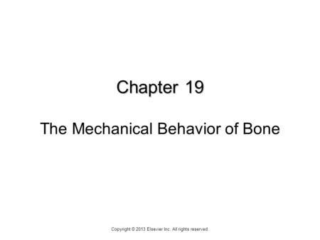 Chapter 19 Chapter 19 The Mechanical Behavior of Bone Copyright © 2013 Elsevier Inc. All rights reserved.