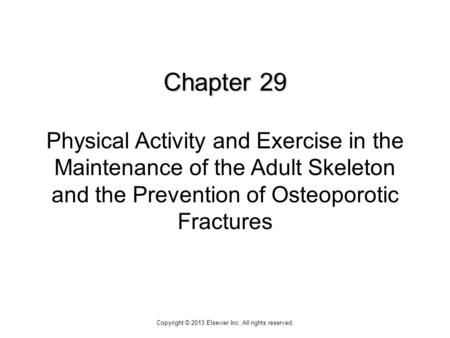 Chapter 29 Chapter 29 Physical Activity and Exercise in the Maintenance of the Adult Skeleton and the Prevention of Osteoporotic Fractures Copyright ©
