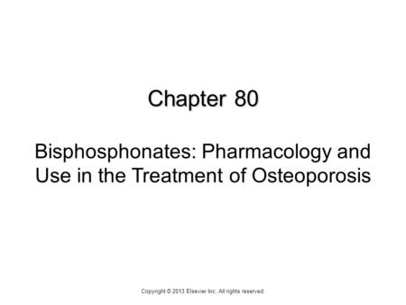 Chapter 80 Chapter 80 Bisphosphonates: Pharmacology and Use in the Treatment of Osteoporosis Copyright © 2013 Elsevier Inc. All rights reserved.