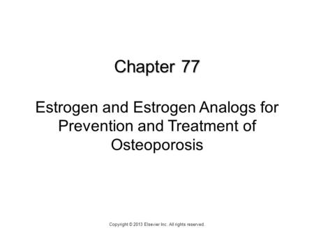 Chapter 77 Chapter 77 Estrogen and Estrogen Analogs for Prevention and Treatment of Osteoporosis Copyright © 2013 Elsevier Inc. All rights reserved.