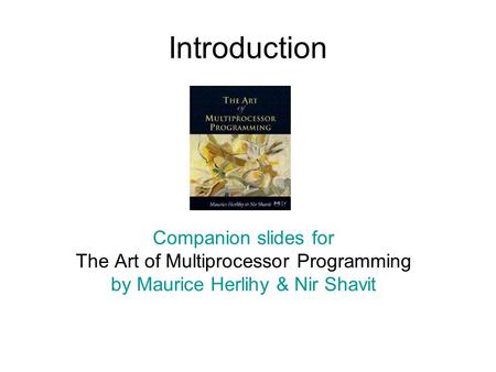 Introduction Companion slides for The Art of Multiprocessor Programming by Maurice Herlihy & Nir Shavit TexPoint fonts used in EMF. Read the TexPoint manual.