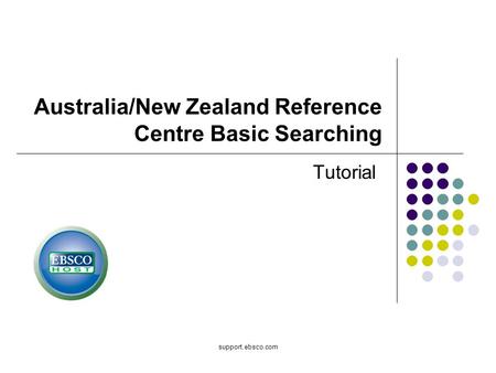 Support.ebsco.com Australia/New Zealand Reference Centre Basic Searching Tutorial.
