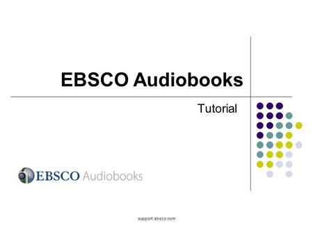 Support.ebsco.com Tutorial EBSCO Audiobooks. Welcome to EBSCOs Audiobooks tutorial. In this tutorial, we will look at how to search for Audiobooks as.